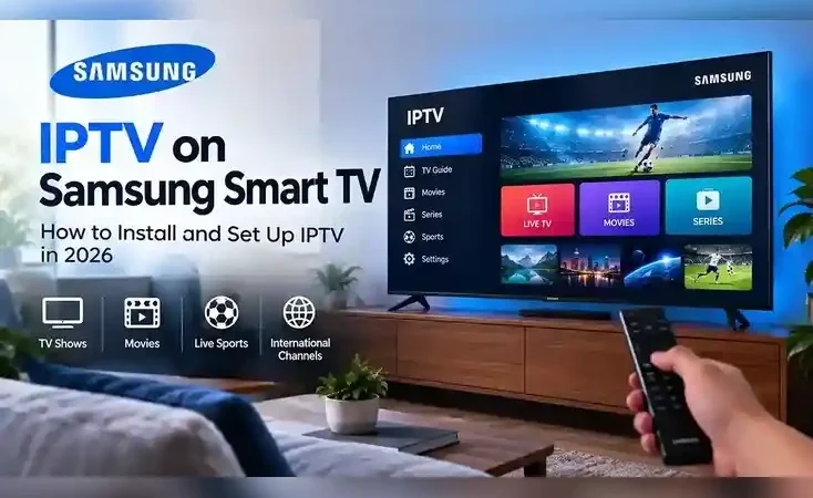 IPTV Samsung Smart TV : How to Install and Set Up IPTV in 2026