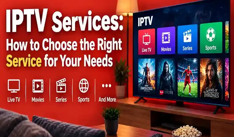IPTV Services 2026 : How to Choose the Right Service for Your Needs